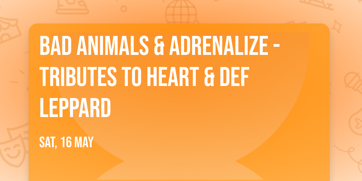 Bad Animals & Adrenalize - Tributes to Heart & Def Leppard