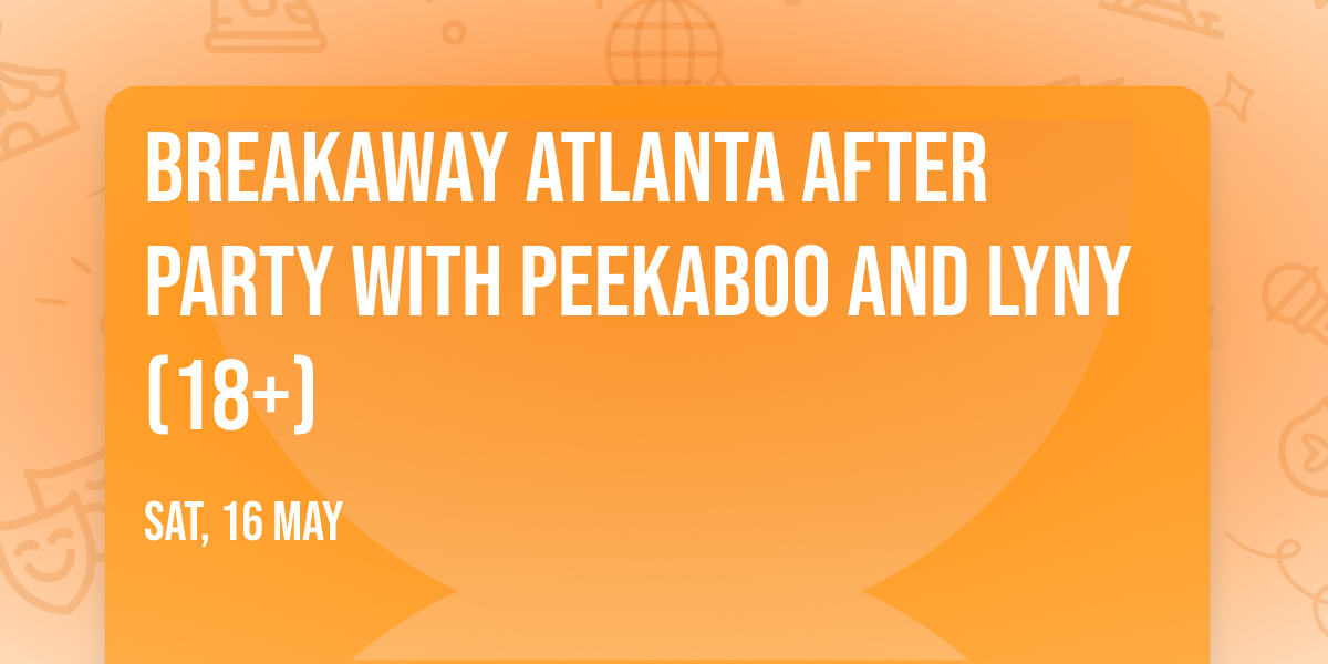 Breakaway Atlanta After Party with Peekaboo and LYNY (18+)