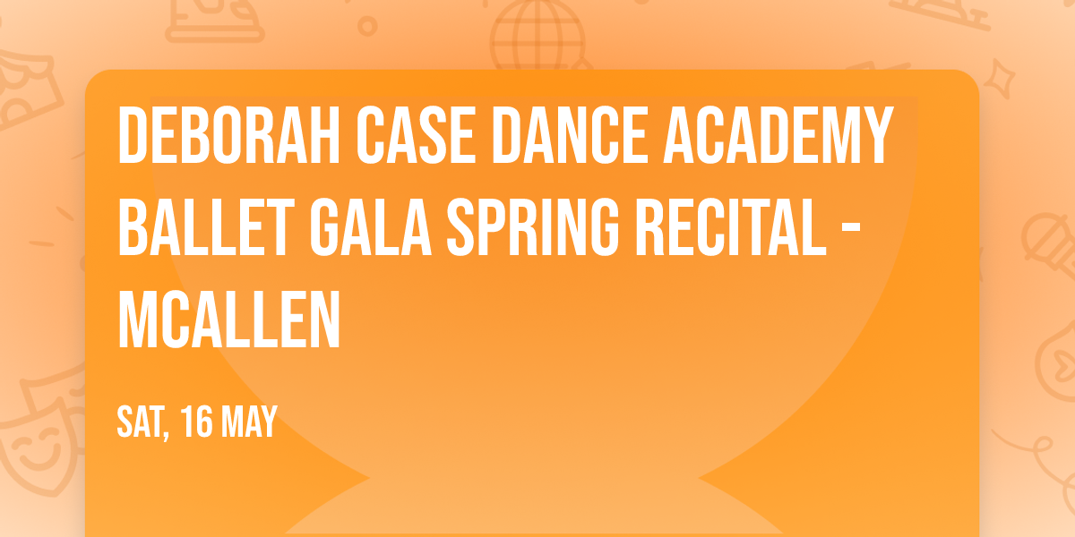 Deborah Case Dance Academy Ballet Gala Spring Recital - McAllen