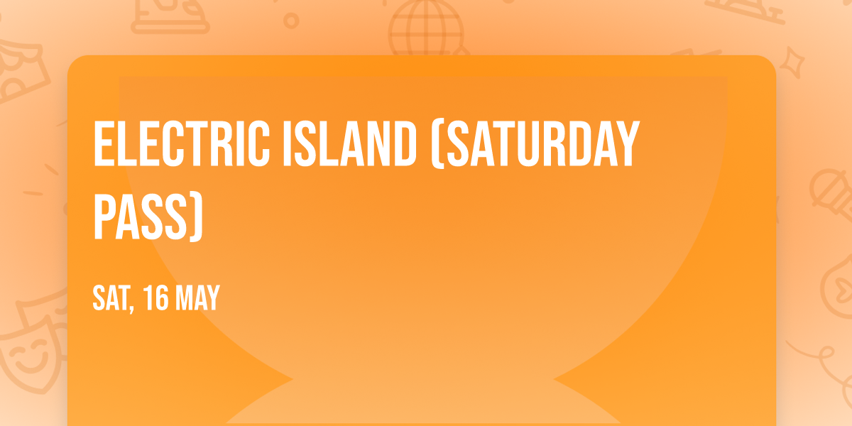 Electric Island (Saturday Pass)