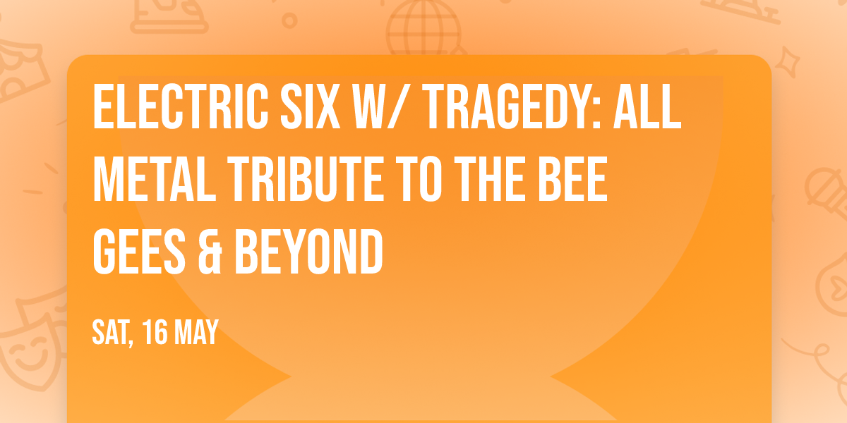 Electric Six w\/ Tragedy: All Metal Tribute to The Bee Gees & Beyond