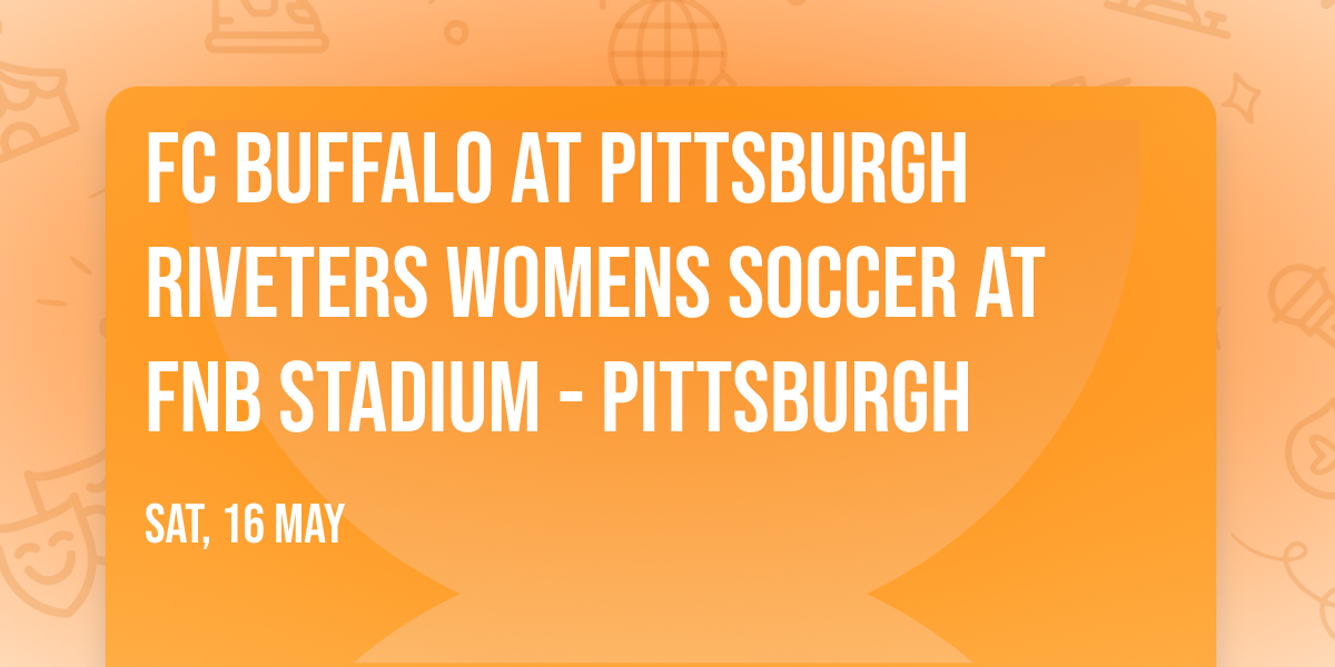 FC Buffalo at Pittsburgh Riveters Womens Soccer at FNB Stadium - Pittsburgh
