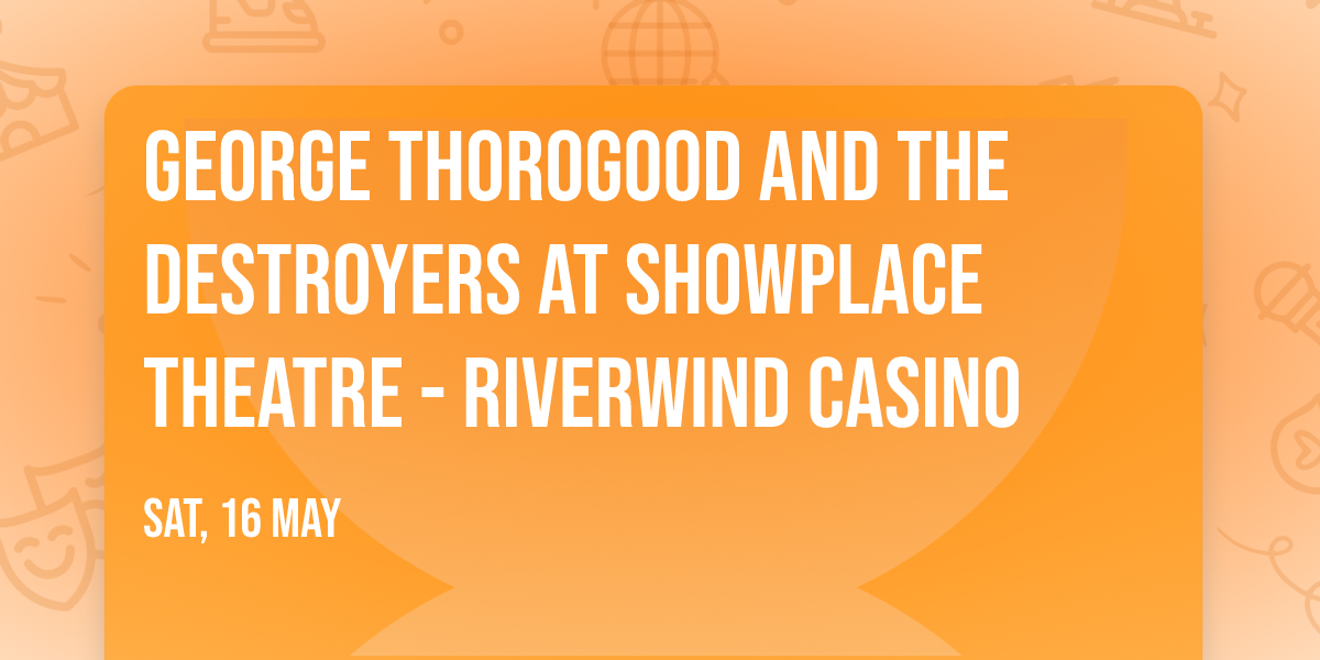 George Thorogood and the Destroyers at Showplace Theatre - Riverwind Casino