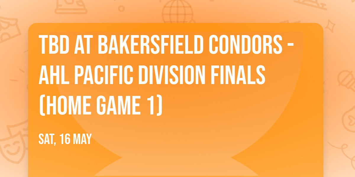 TBD at Bakersfield Condors - AHL Pacific Division Finals (Home Game 1)