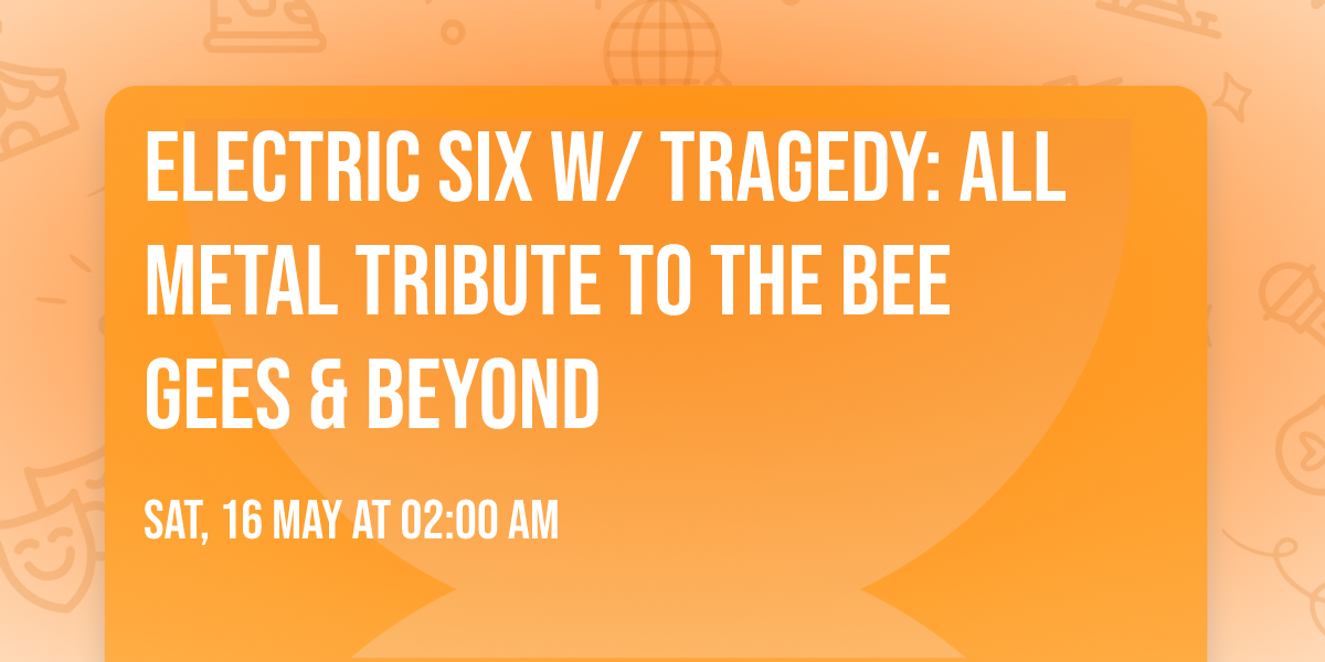 Electric Six w\/ Tragedy: All Metal Tribute to The Bee Gees & Beyond