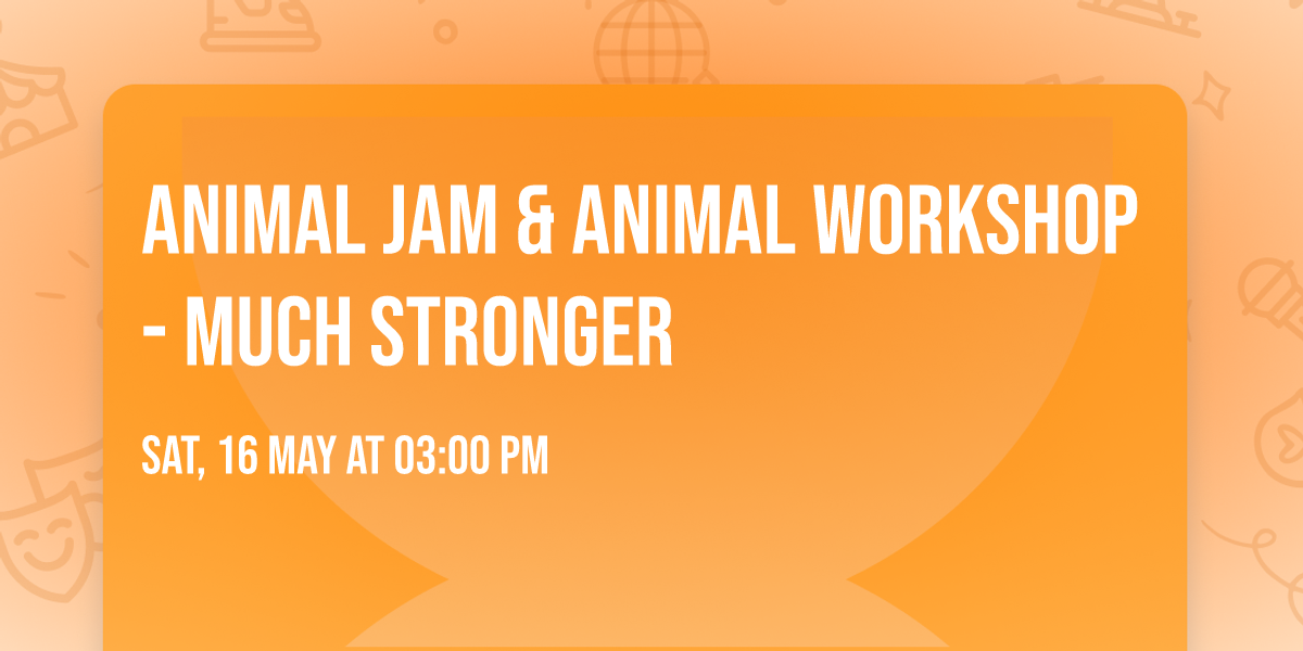 ANIMAL JAM & ANIMAL WORKSHOP- MUCH STRONGER 