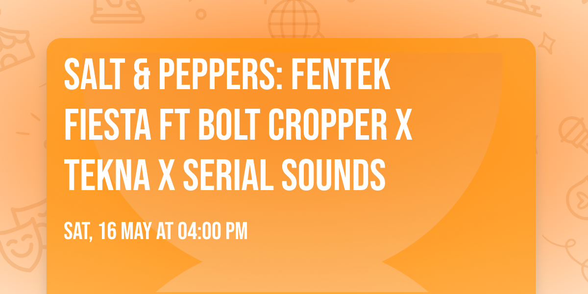 Salt & Peppers: FENTEK FIESTA ft Bolt Cropper x Tekna x Serial Sounds