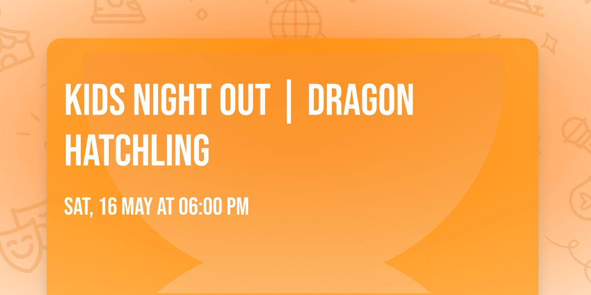  \ud83d\udc09\u2728Kids Night Out | Dragon Hatchling\u2728\ud83d\udc09