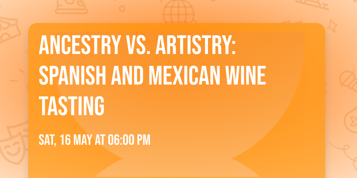 Ancestry Vs. Artistry: Spanish and Mexican Wine Tasting