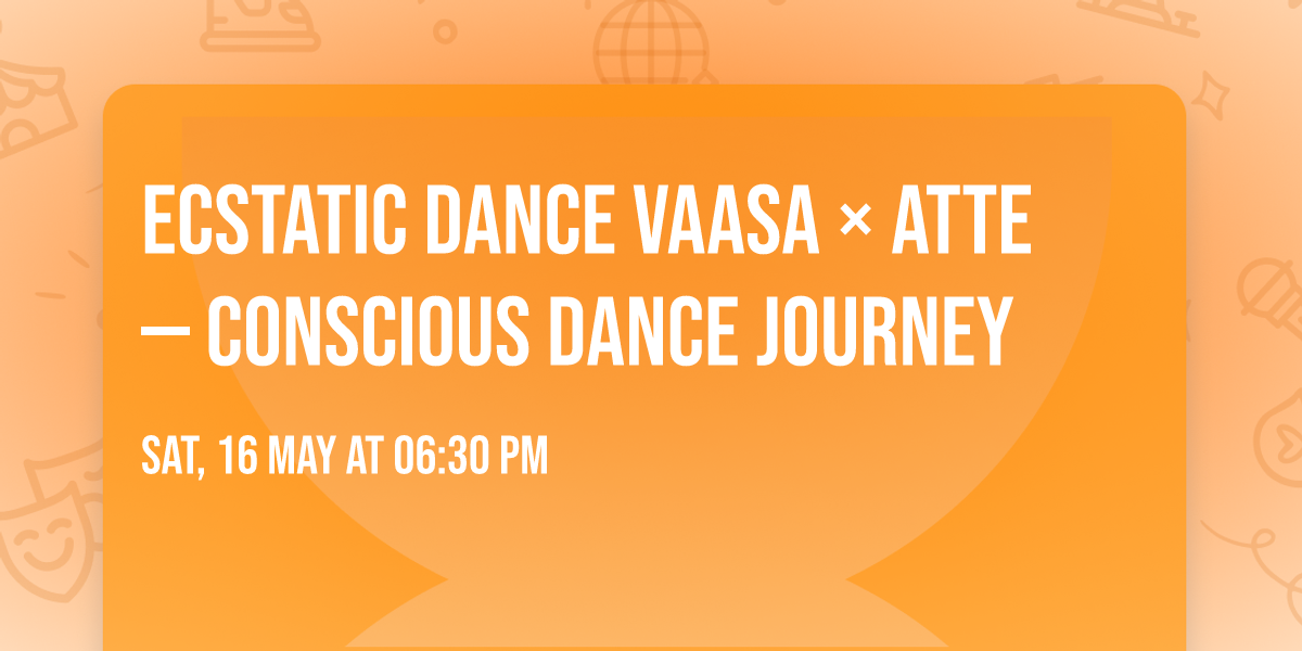 Ecstatic Dance Vaasa \u00d7 ATTE \u2014 Conscious Dance Journey