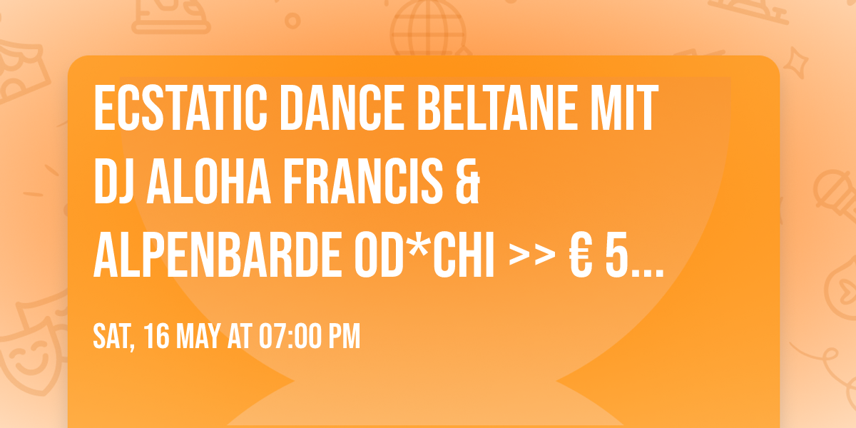 Ecstatic Dance Beltane mit DJ Aloha Francis & AlpenBarde Od*Chi >> \u20ac 5 Erm\u00e4\u00dfigung bis Mittwoch <<