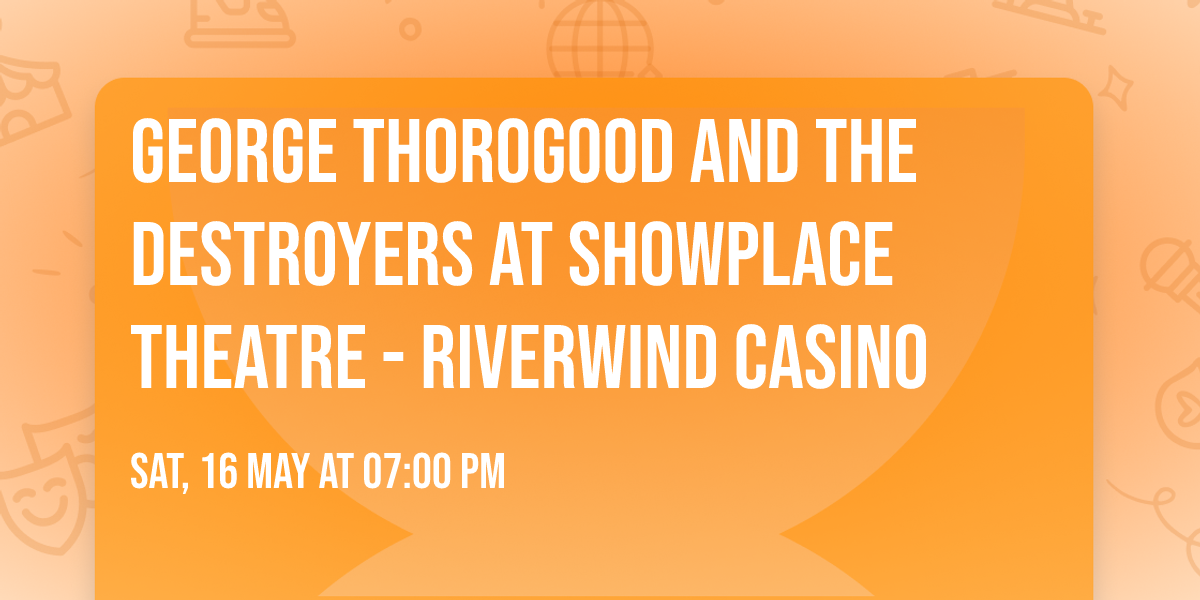 George Thorogood and the Destroyers at Showplace Theatre - Riverwind Casino