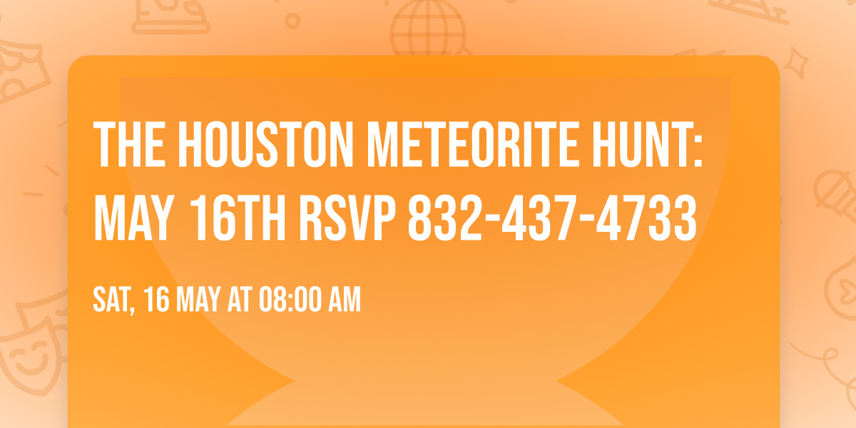 The Houston Meteorite Hunt: May 16th RSVP 832-437-4733