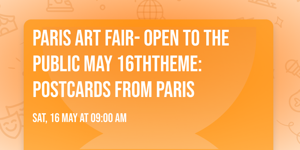 Paris Art Fair- Open to the Public May 16thTheme: Postcards From Paris