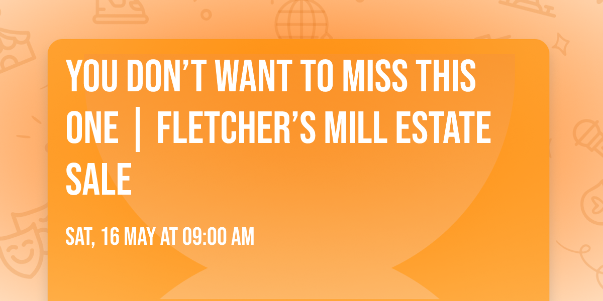 You Don\u2019t Want to Miss This One | Fletcher\u2019s Mill Estate Sale