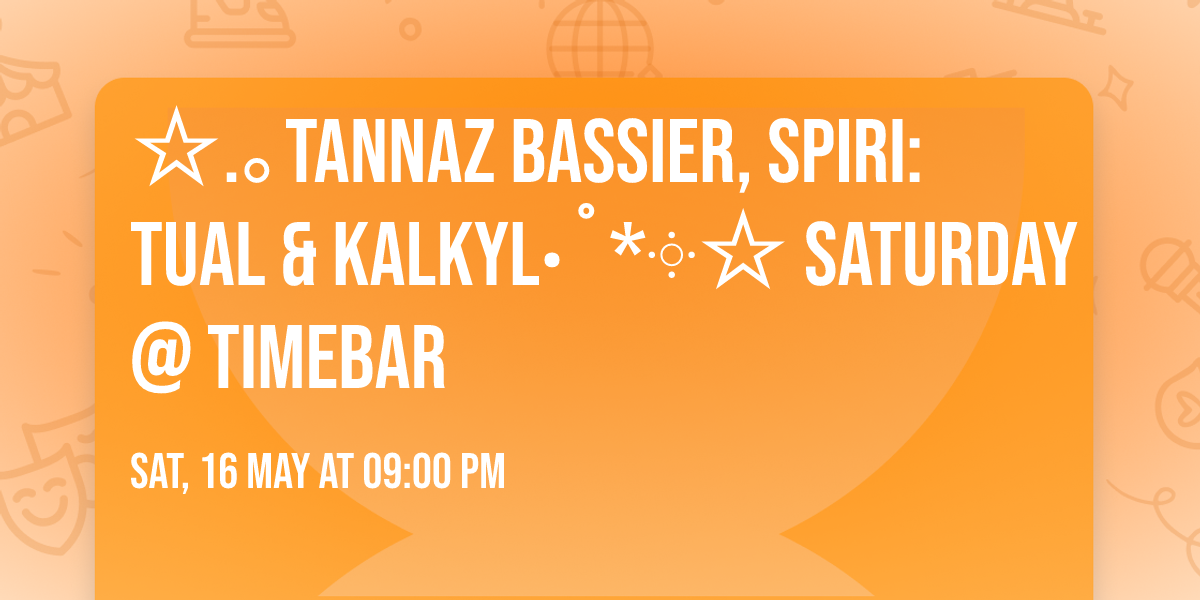 \u2606.\uff61Tannaz Bassier, Spiri:tual & KALKYL\u2027\u02da*\u0f13\u2606 SATURDAY @ TIMEBAR