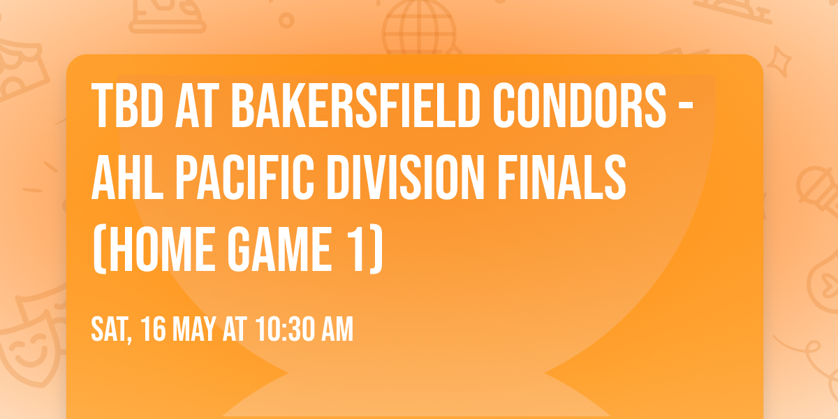 TBD at Bakersfield Condors - AHL Pacific Division Finals (Home Game 1)