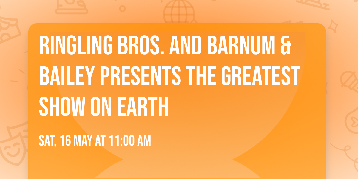 Ringling Bros. and Barnum & Bailey presents The Greatest Show On Earth