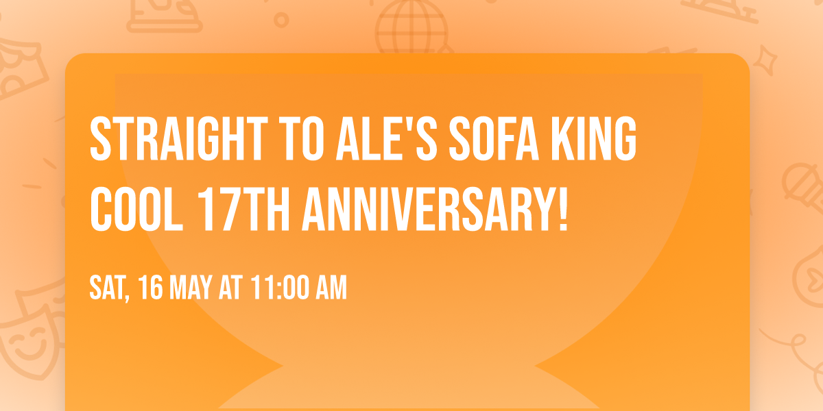 Straight to Ale's SOFA KING COOL 17th Anniversary!