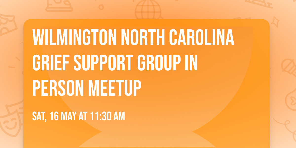 Wilmington  North Carolina Grief Support Group In Person Meetup