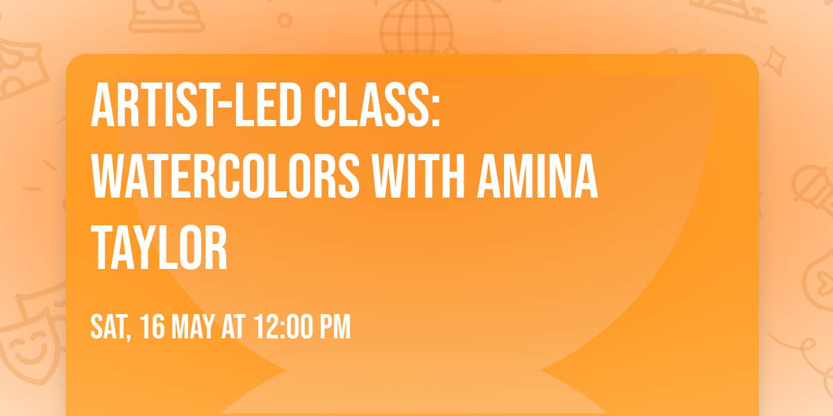 Artist-Led Class: Watercolors with Amina Taylor
