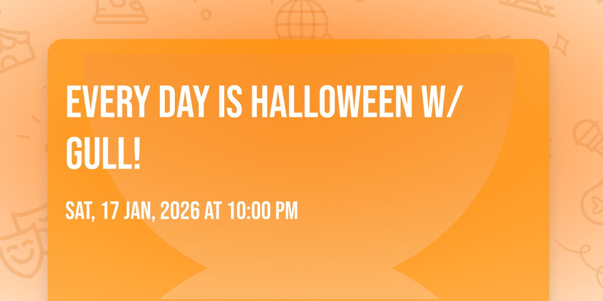 Every Day is Halloween w/ GULL!