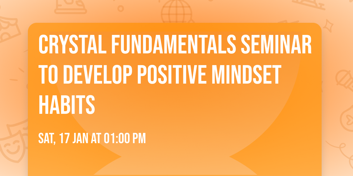 Crystal Fundamentals Seminar to Develop Positive Mindset Habits