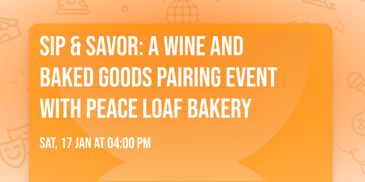 Sip & savor: a wine and baked goods pairing event with Peace Loaf bakery