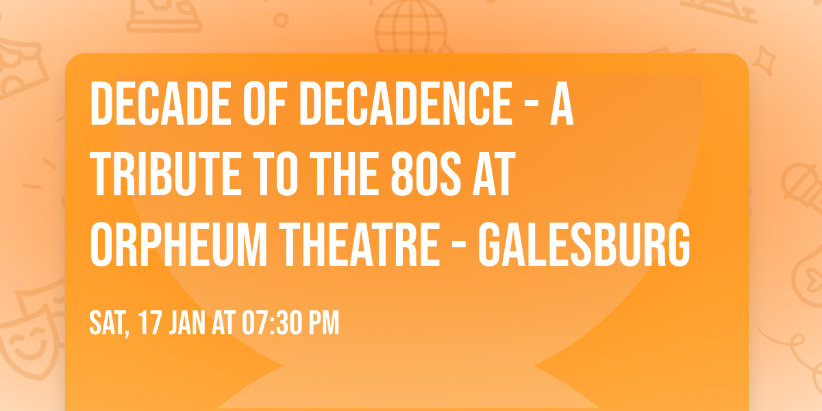 Decade of Decadence - A Tribute to the 80s at Orpheum Theatre - Galesburg