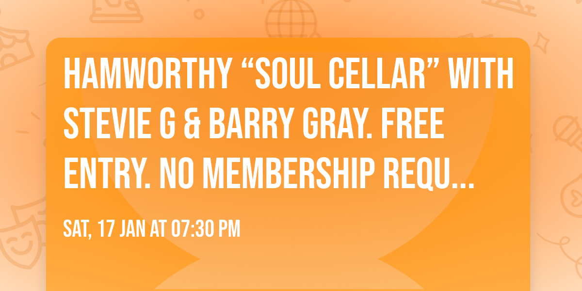 Hamworthy \u201cSOUL CELLAR\u201d with Stevie G & Barry Gray. FREE ENTRY. No membership required. 