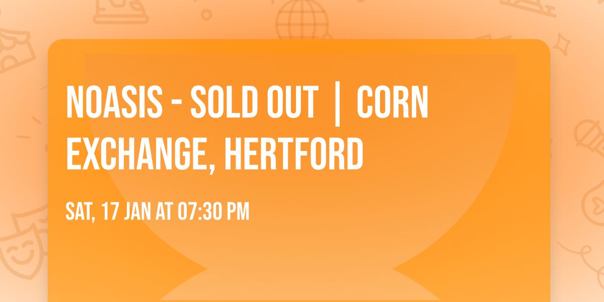 Noasis - SOLD OUT | Corn Exchange, Hertford