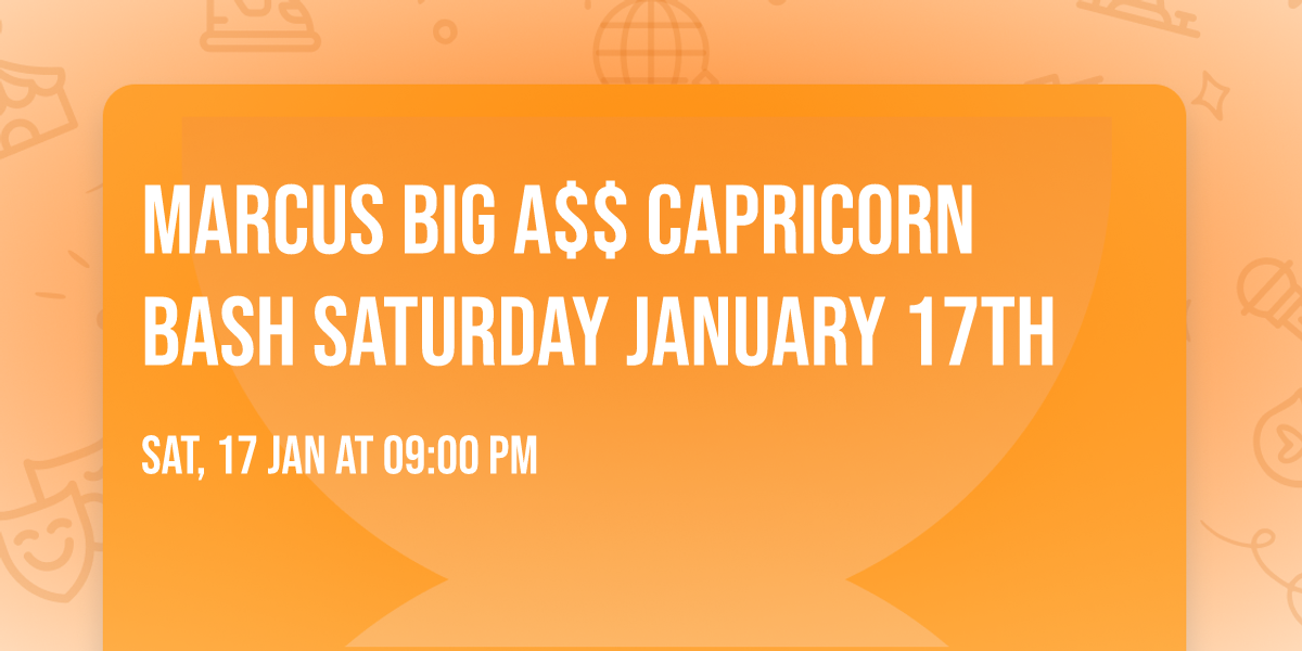 Marcus BIG A$$ Capricorn bash  Saturday January 17th