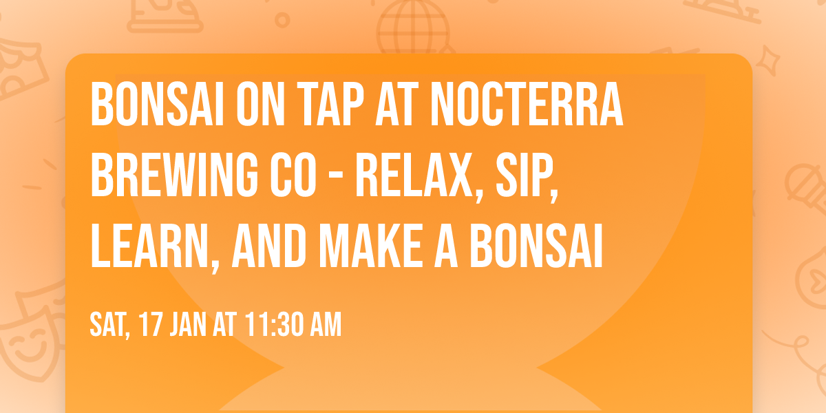 Bonsai on Tap at Nocterra Brewing Co - Relax, Sip, Learn, And Make a Bonsai