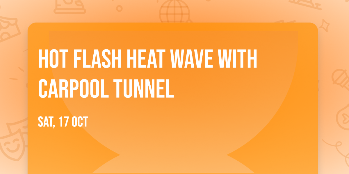 Hot Flash Heat Wave with Carpool Tunnel