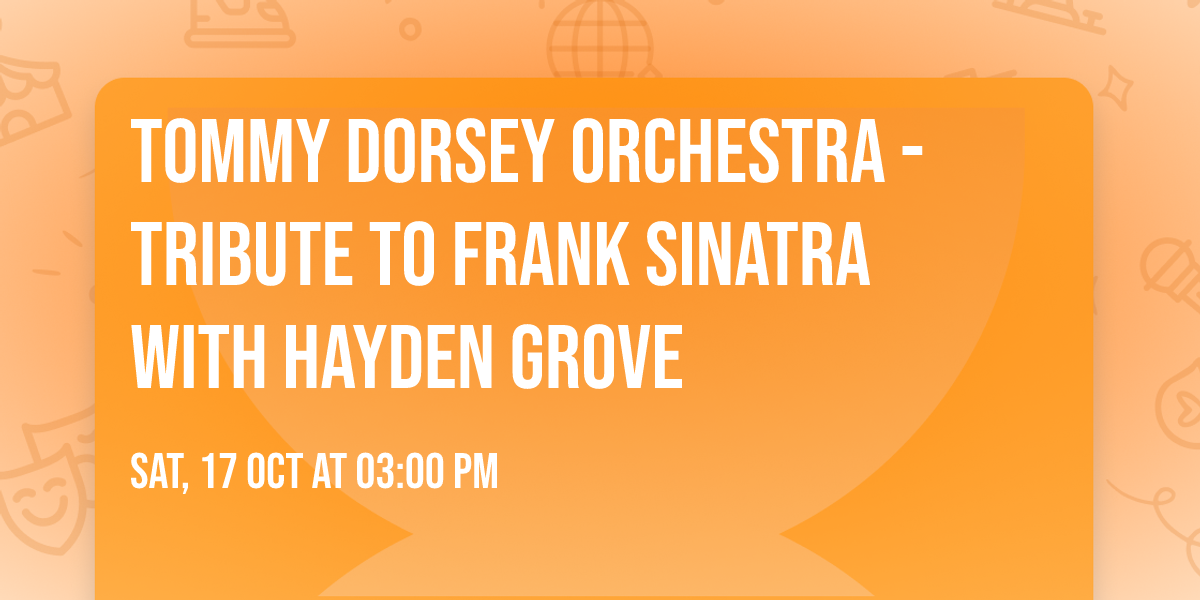 Tommy Dorsey Orchestra - Tribute to Frank Sinatra with Hayden Grove