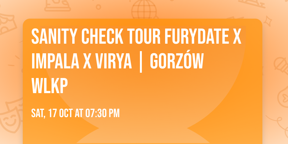 \ud83c\udf00SANITY CHECK TOUR \ud83c\udf00FURYDATE x IMPALA x VIRYA | GORZ\u00d3W WLKP