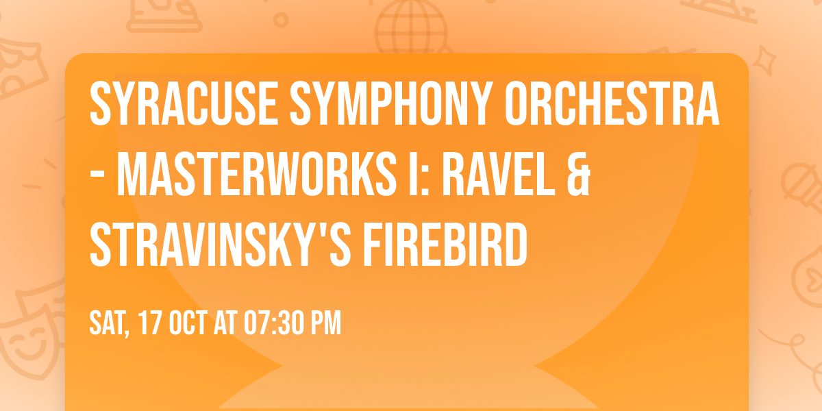 Syracuse Symphony Orchestra - Masterworks I: Ravel & Stravinsky's Firebird