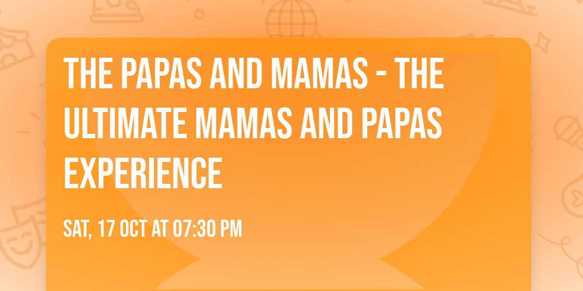 The Papas and Mamas - The Ultimate Mamas and Papas Experience