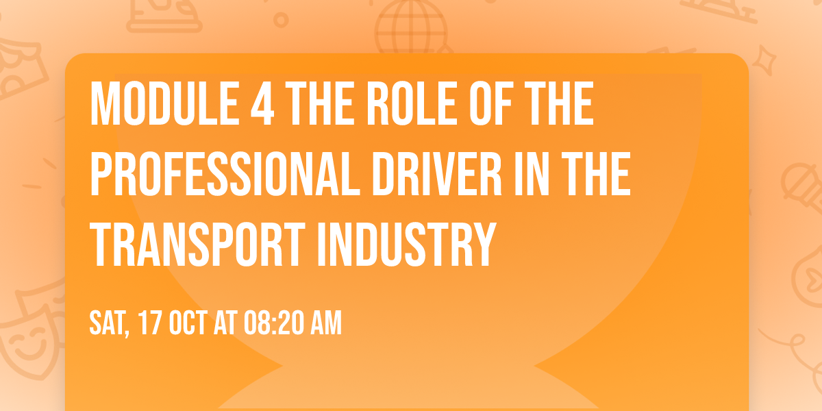 Module 4 The Role of the Professional Driver in the Transport Industry 