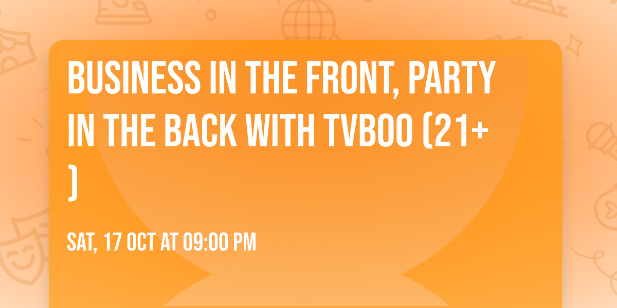 Business In The Front, Party In The Back with TVBOO (21+)