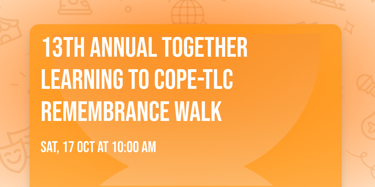 13th Annual Together Learning to Cope-TLC Remembrance Walk