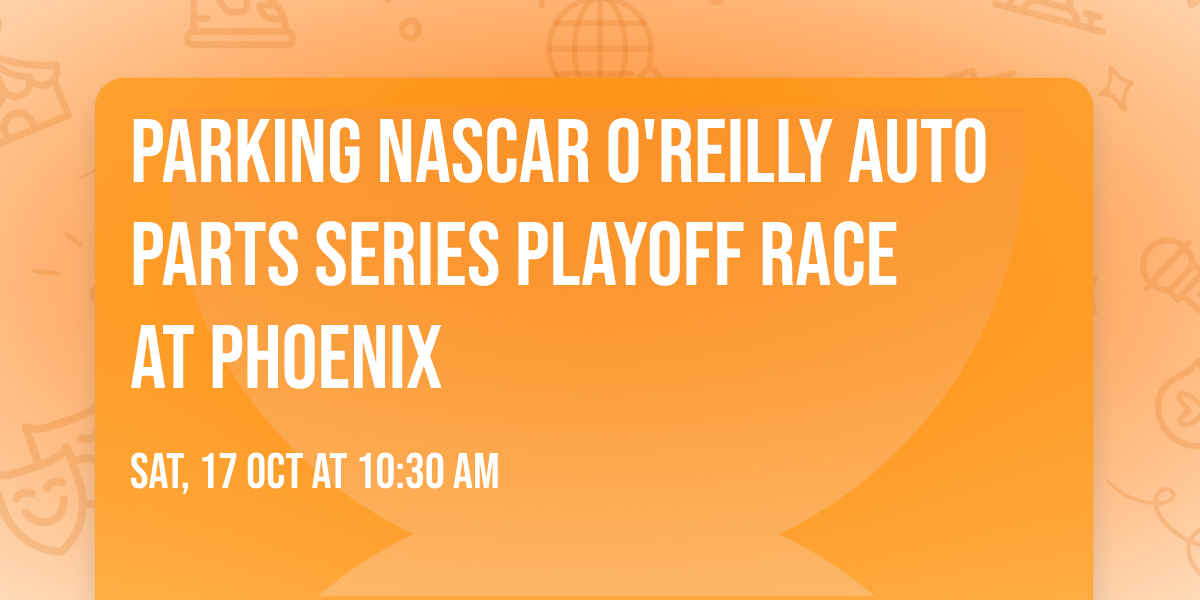 Parking NASCAR O'Reilly Auto Parts Series Playoff Race at Phoenix