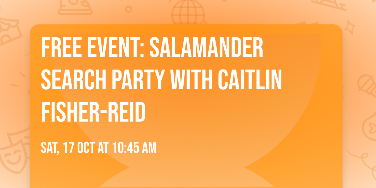 FREE EVENT: Salamander Search Party with Caitlin Fisher-Reid