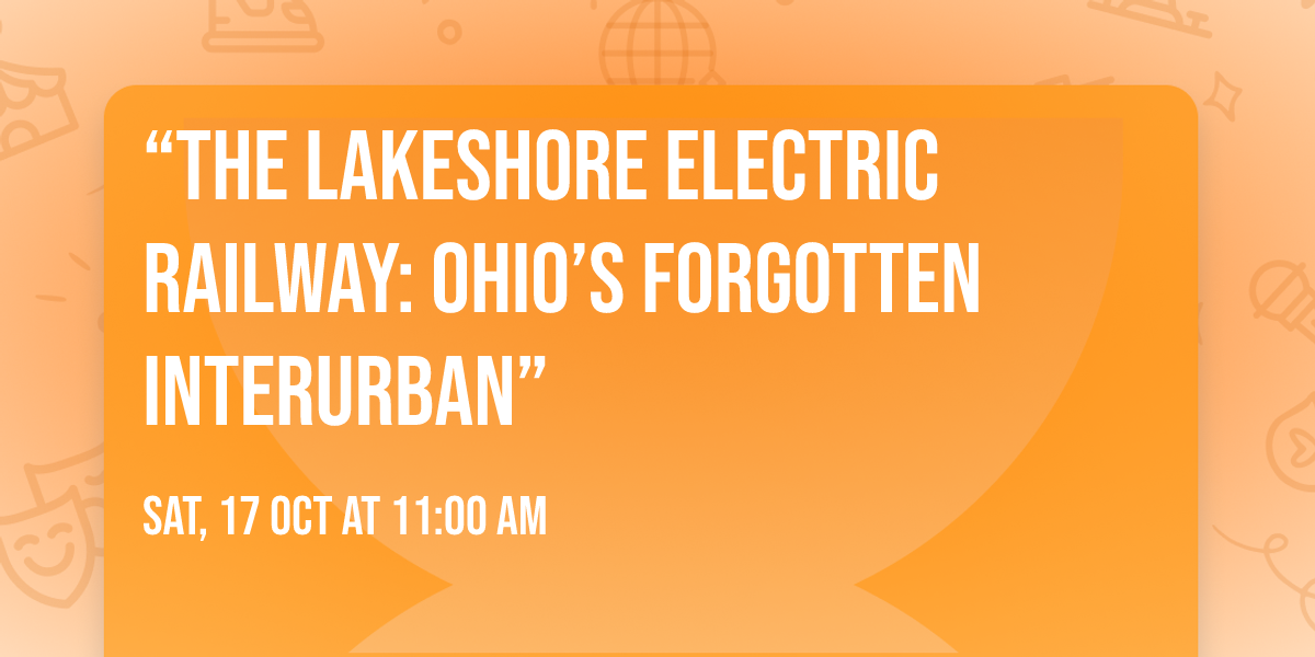 \u201cThe Lakeshore Electric Railway: Ohio\u2019s Forgotten Interurban\u201d