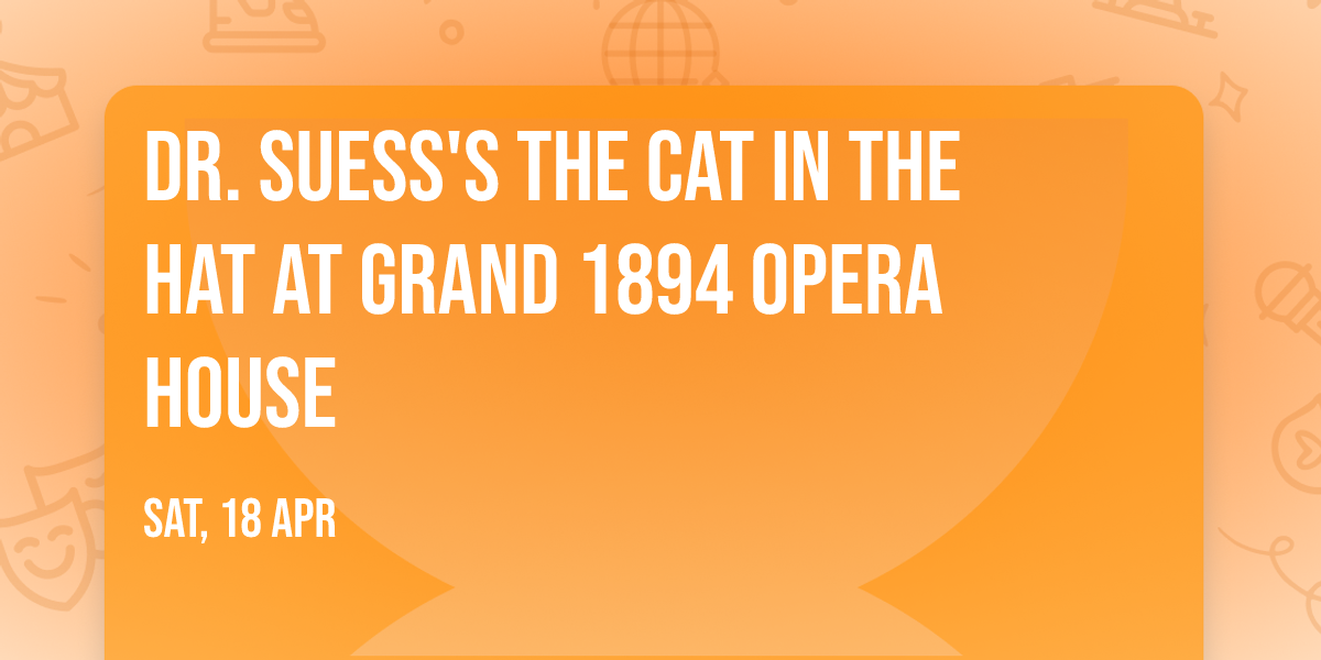 Dr. Suess's The Cat In The Hat at Grand 1894 Opera House