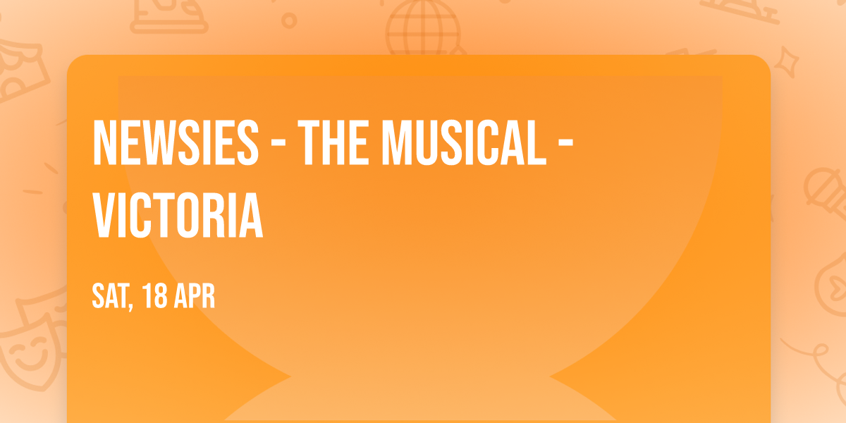 Newsies - The Musical - Victoria
