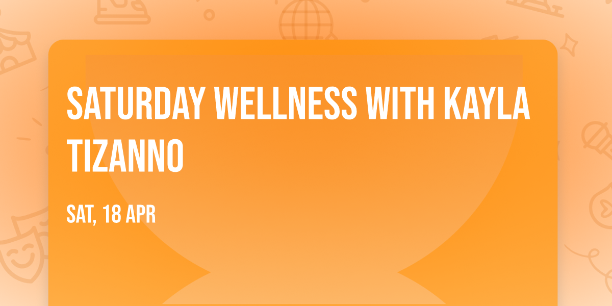 Saturday Wellness with kayla Tizanno