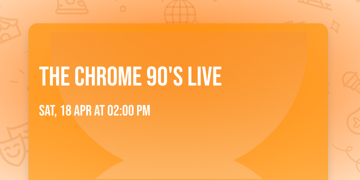 The Chrome 90's Live