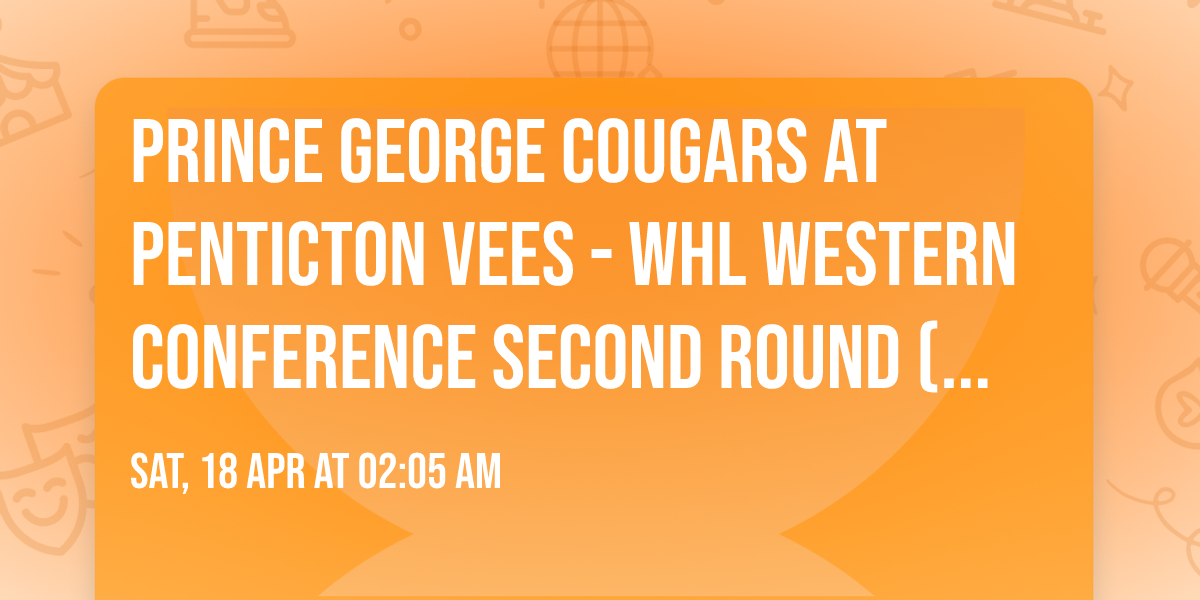 Prince George Cougars at Penticton Vees - WHL Western Conference Second Round (Game 5, Home Game 3)