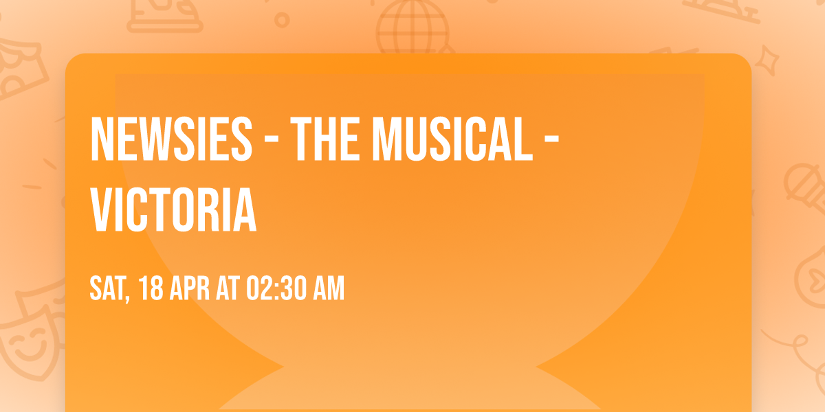Newsies - The Musical - Victoria